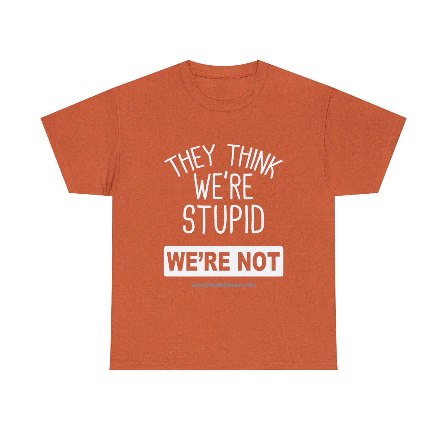 'They Think We're Stupid: We're Not' T-Shirt (White Rectangle/8 colors)