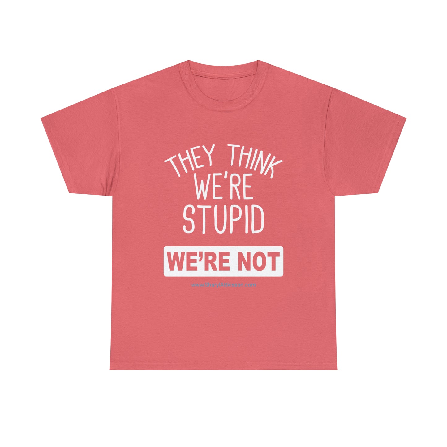 'They Think We're Stupid: We're Not' T-Shirt (White Rectangle/8 colors)