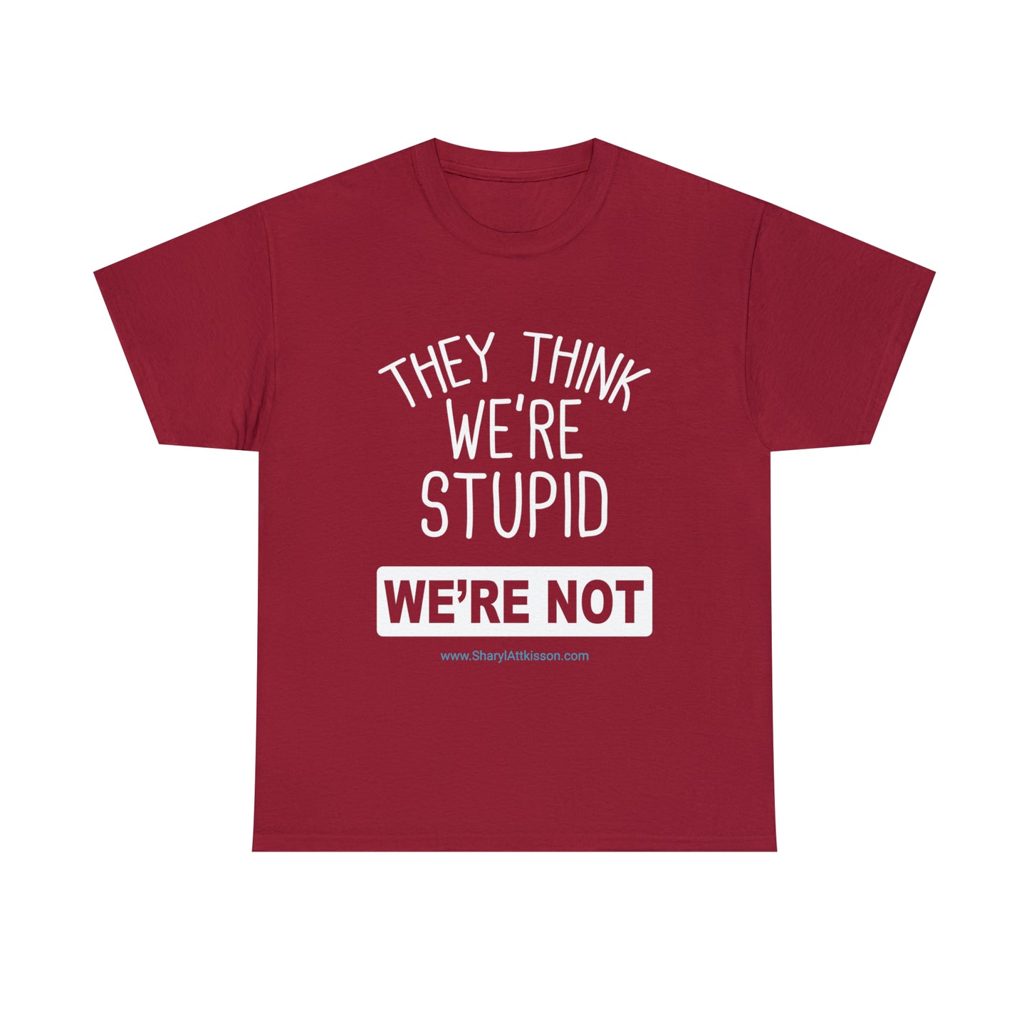 'They Think We're Stupid: We're Not' T-Shirt (White Rectangle/8 colors)