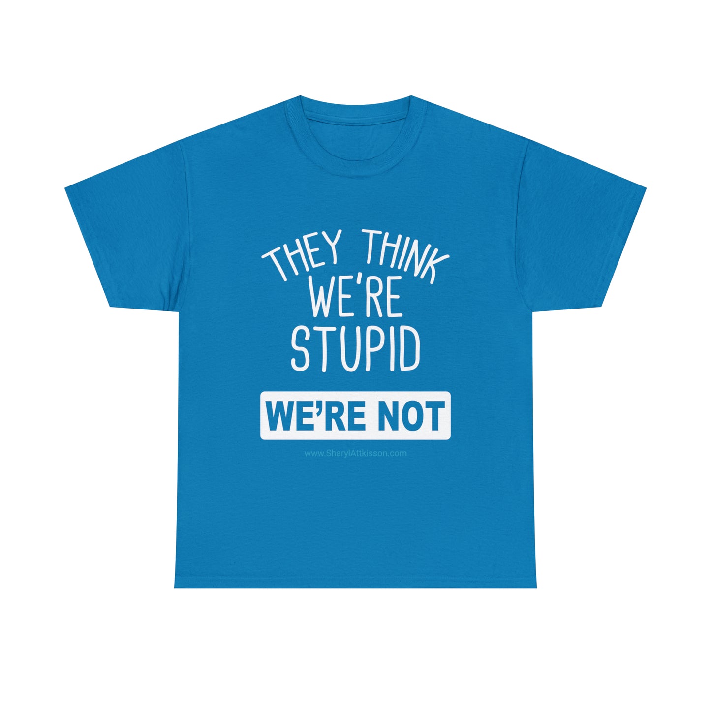 'They Think We're Stupid: We're Not' T-Shirt (White Rectangle/8 colors)