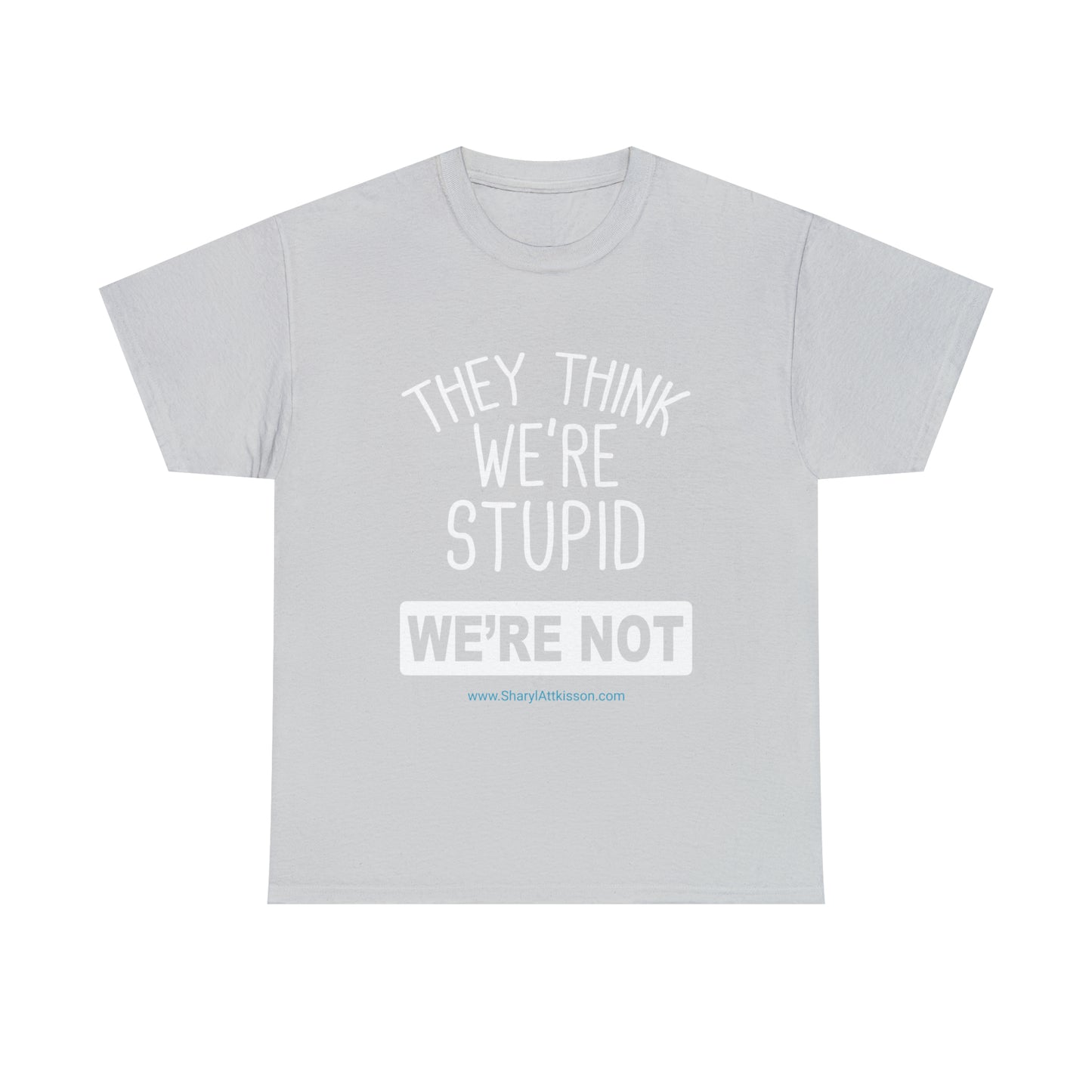 'They Think We're Stupid: We're Not' T-Shirt (White Rectangle/8 colors)