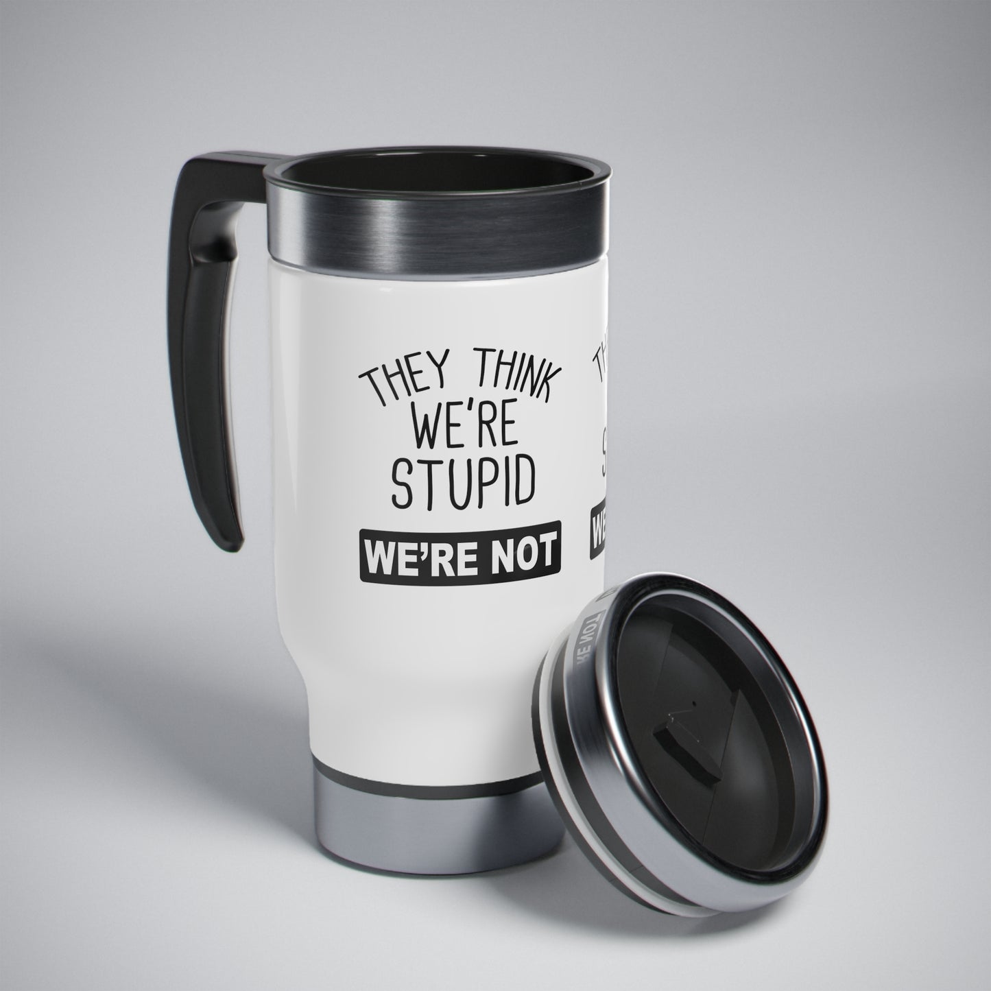 'They Think We're Stupid. We're Not' Travel Mug