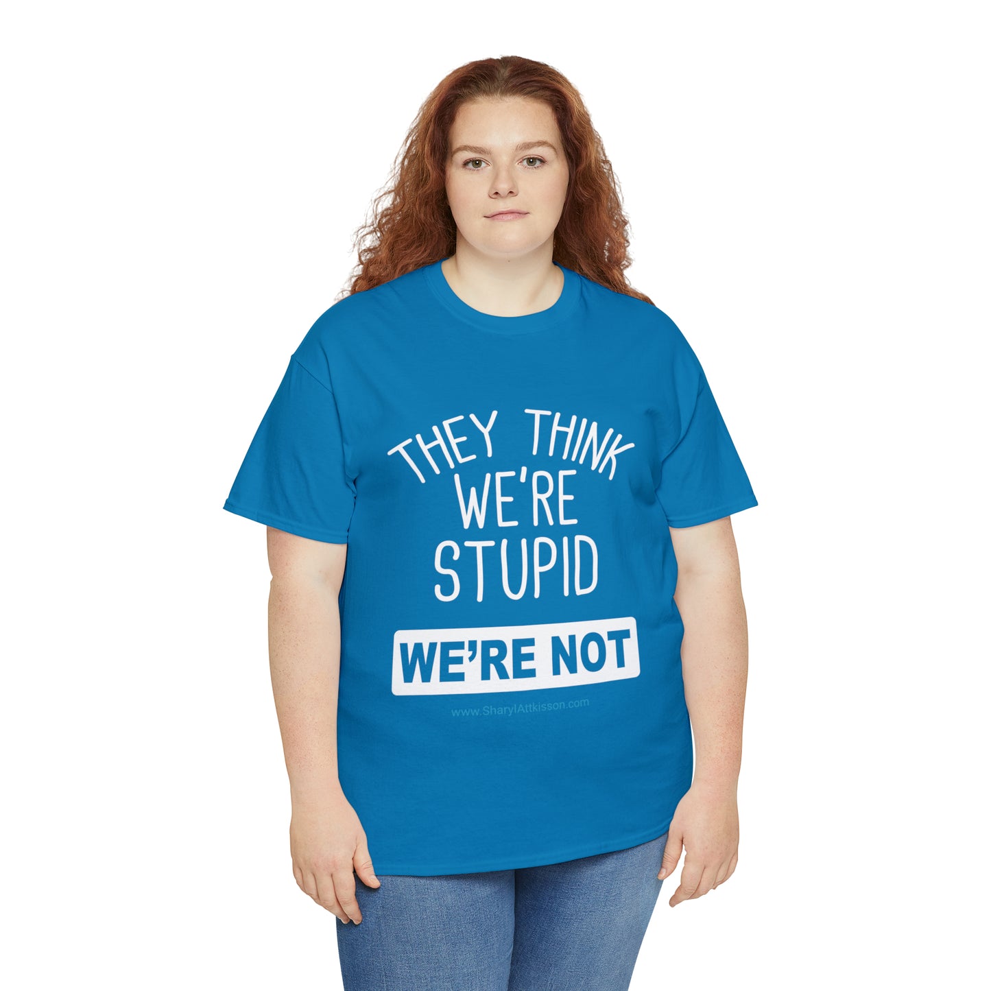 'They Think We're Stupid: We're Not' T-Shirt (White Rectangle/8 colors)