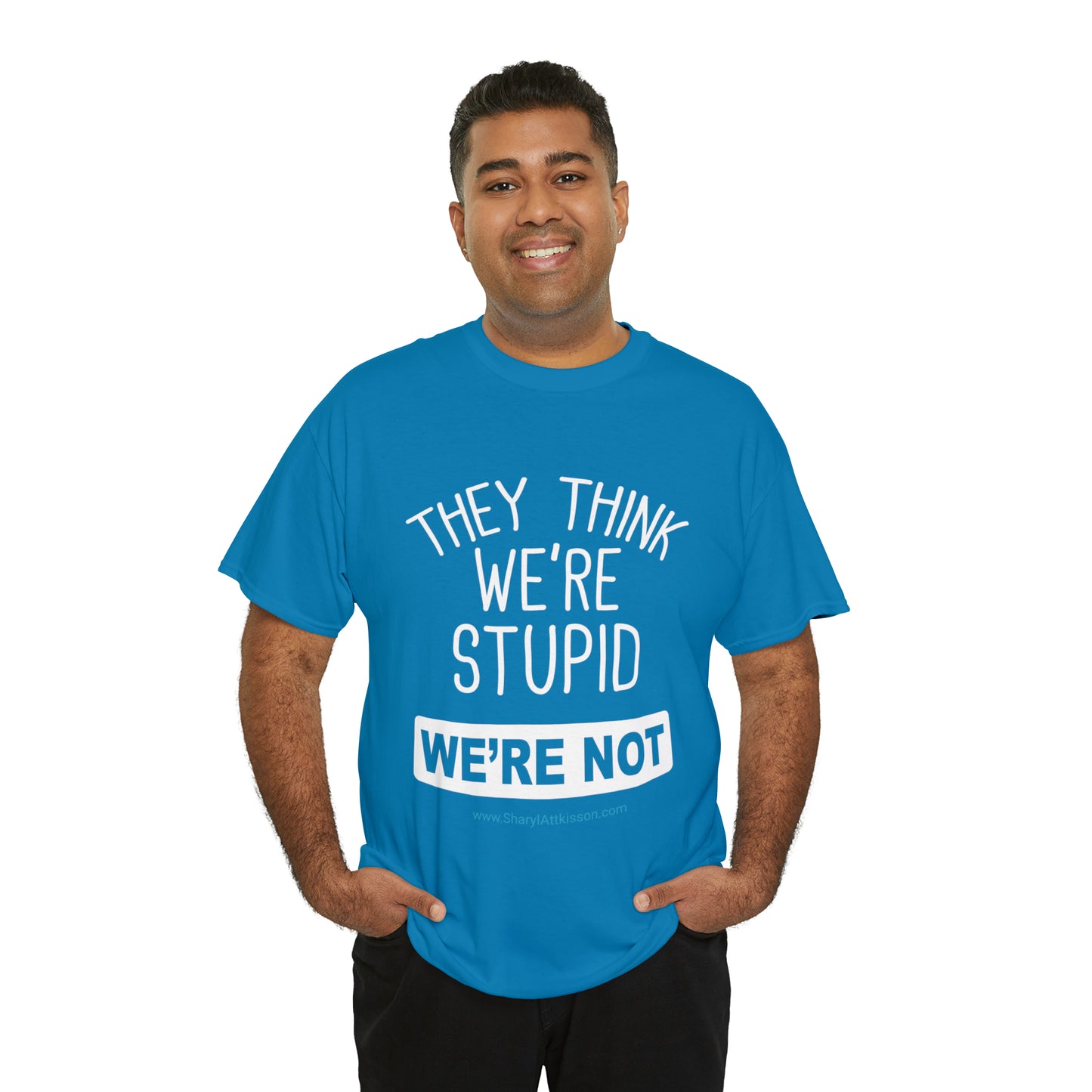 'They Think We're Stupid: We're Not' T-Shirt (White Rectangle/8 colors)