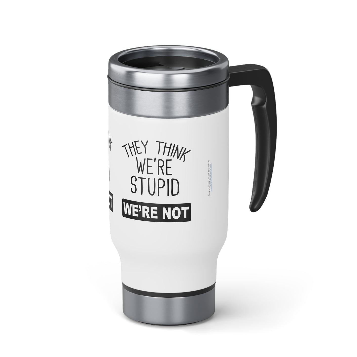 'They Think We're Stupid. We're Not' Travel Mug