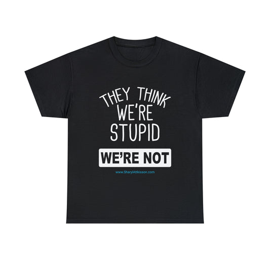 'They Think We're Stupid: We're Not' T-Shirt (White Rectangle/8 colors)