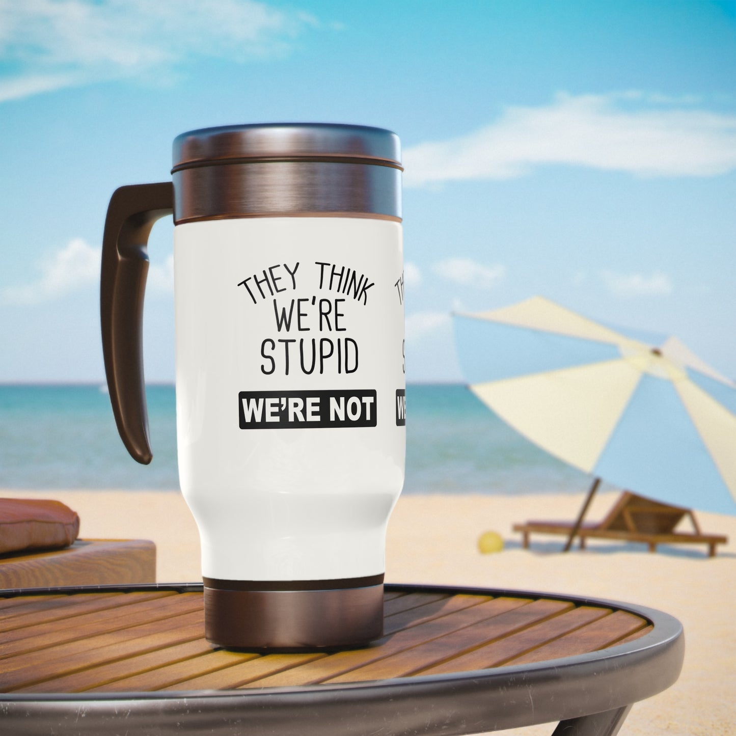 'They Think We're Stupid. We're Not' Travel Mug