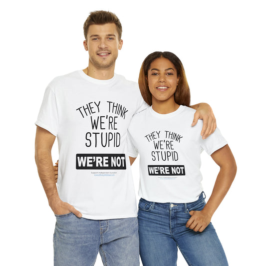 'They Think We're Stupid. We're Not' T-Shirt (Black Rectangle/10 colors)