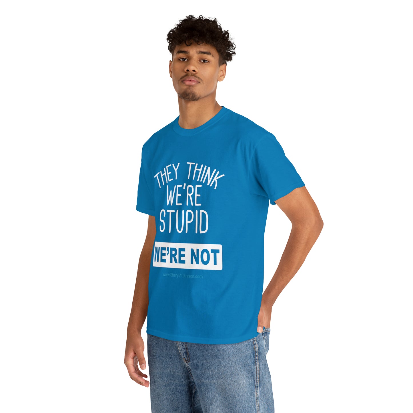 'They Think We're Stupid: We're Not' T-Shirt (White Rectangle/8 colors)